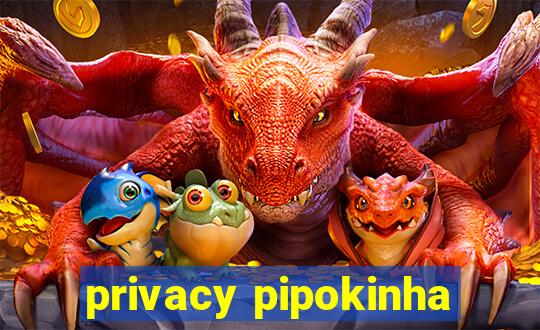 privacy pipokinha